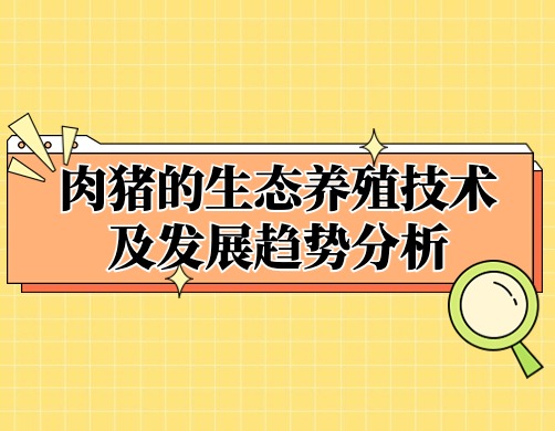 肉猪的生态养殖技术及发展趋势分析