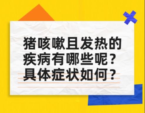 猪咳嗽且发热的疾病有哪些呢？具体症状如何？