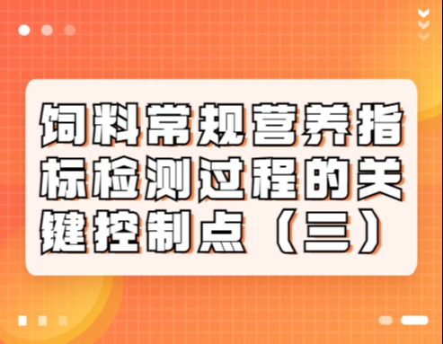 饲料常规营养指标检测过程的关键控制点（三）