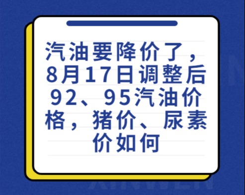 汽油要降价了，8月17日调整后92、95汽油价格，猪价、尿素价如何