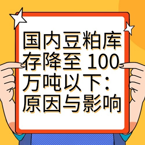国内豆粕库存降至 100 万吨以下：原因与影响