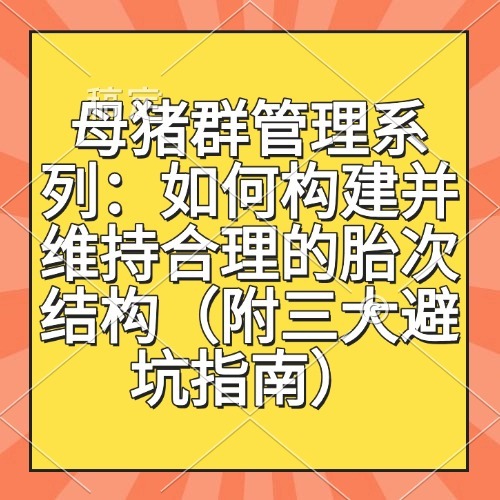 母猪群管理系列：如何构建并维持合理的胎次结构（附三大避坑指南）