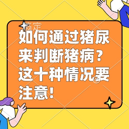如何通过猪尿来判断猪病？这十种情况要注意!