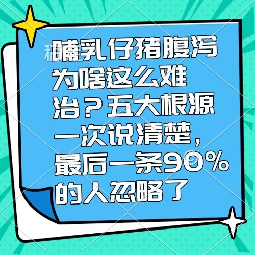 哺乳仔猪腹泻为啥这么难治？五大根源一次说清楚，最后一条90%的人忽略了